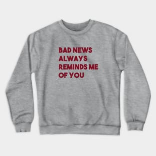 Bad News Always Reminds Me Of You, burgundy Crewneck Sweatshirt
